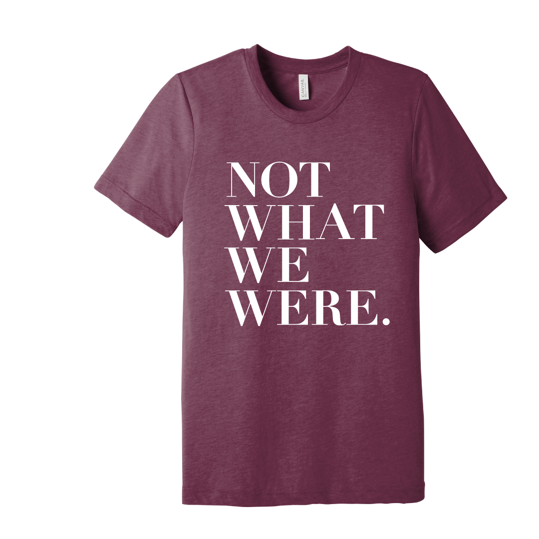 "Not What We Were" T-Shirt
